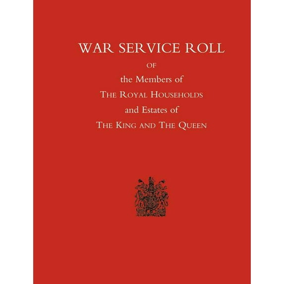 War Service Roll of the Members of the Royal Households and Estates of the King and the Queen (Paperback)