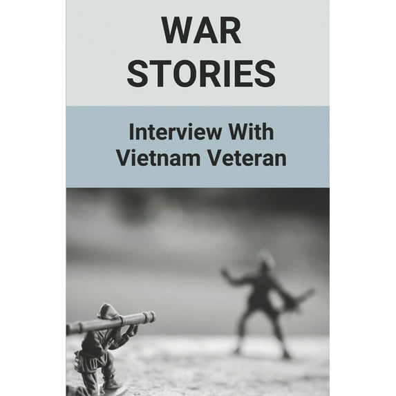War Stories : Interview With Vietnam Veteran: Vietnam War True Story (Paperback)