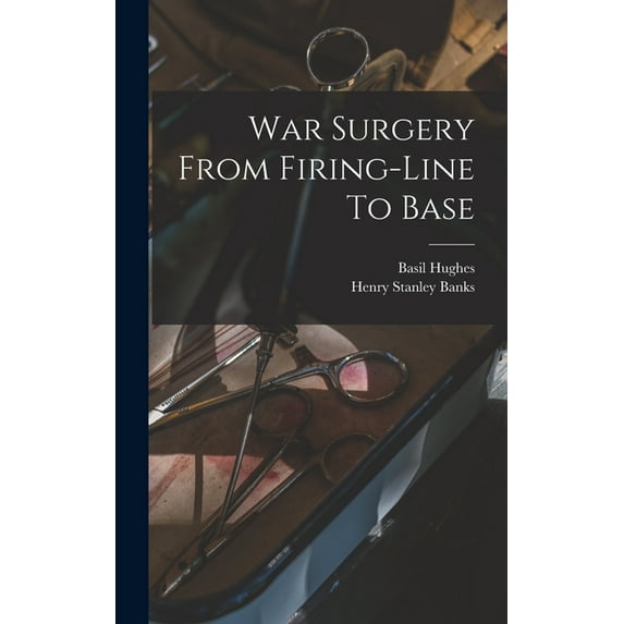 War Surgery From Firing-line To Base (Hardcover)