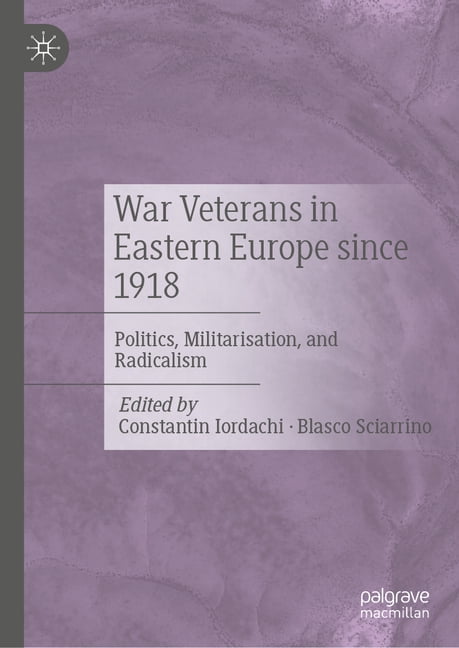 War Veterans in Eastern Europe Since 1918: Politics, Militarisation, and Radicalism, (Hardcover)