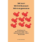 War Without Weapons Chinas Strategy to Dominate the World, Paperback