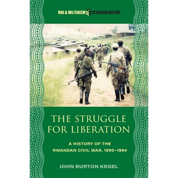 War and Militarism in African History The Struggle for Liberation: A History of the Rwandan Civil War, 1990-1994, (Hardcover)