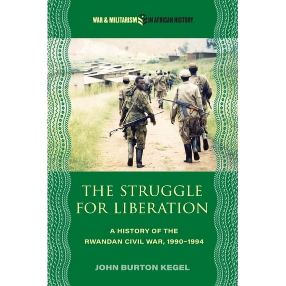 War and Militarism in African History The Struggle for Liberation: A History of the Rwandan Civil War, 1990-1994, (Hardcover)