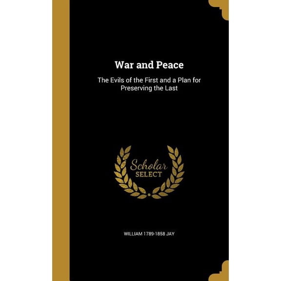 War and Peace : The Evils of the First and a Plan for Preserving the Last (Hardcover)