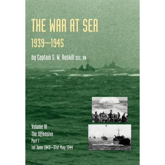 War at Sea 1939-45 : Volume III Part I The Offensive 1st June 1943-31 May 1944 OFFICIAL HISTORY OF THE SECOND WORLD WAR (Hardcover)