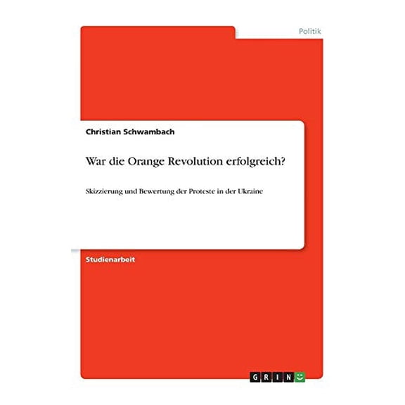 War die Orange Revolution erfolgreich?: Skizzierung und Bewertung der Proteste in der Ukraine German Edition Paperback 3346096572 9783346096579 Christian Schwambach