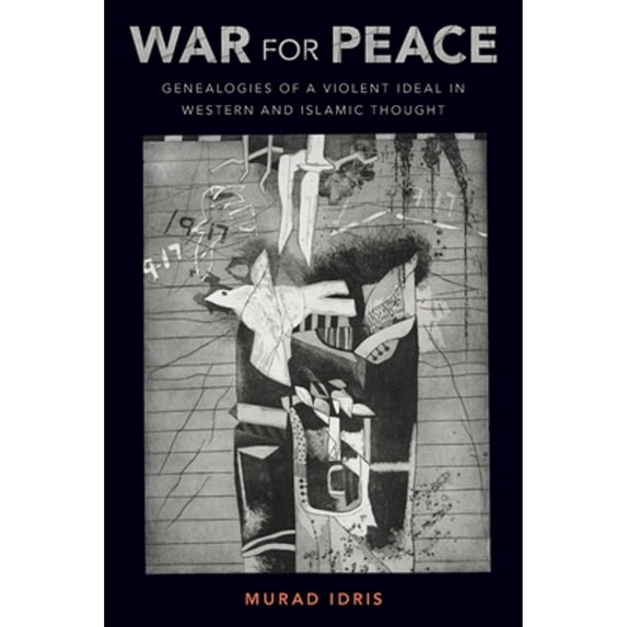 Pre-Owned War for Peace: Genealogies of a Violent Ideal in Western and Islamic Thought (Paperback) by Murad Idris