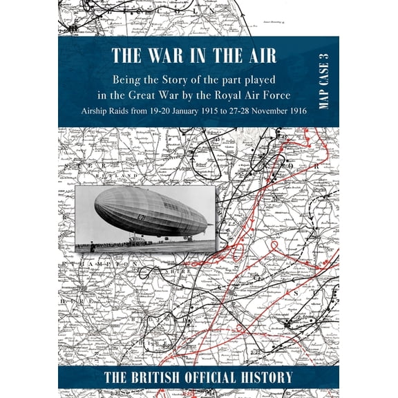 War in the Air Map Case 3: Being the story of the part played in the Great War by the Royal Air Force. Airship Raids fro, (Paperback)