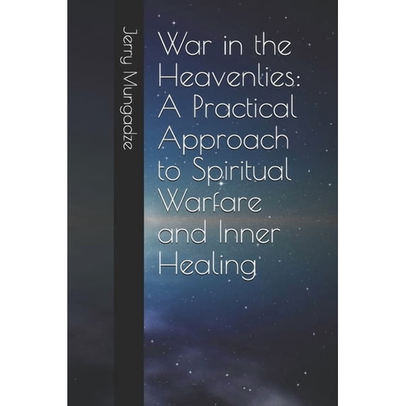 War in the Heavenlies: A Practical Approach to Spiritual Warfare and Inner Healing, (Paperback)