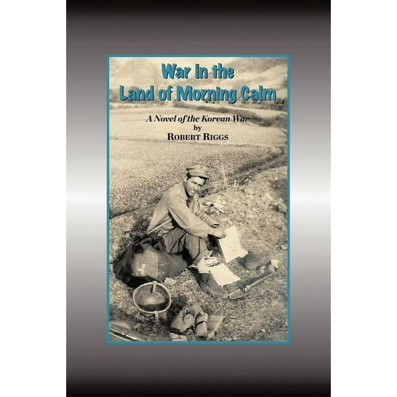 War in the Land of Morning Calm : A Korean War Novel
