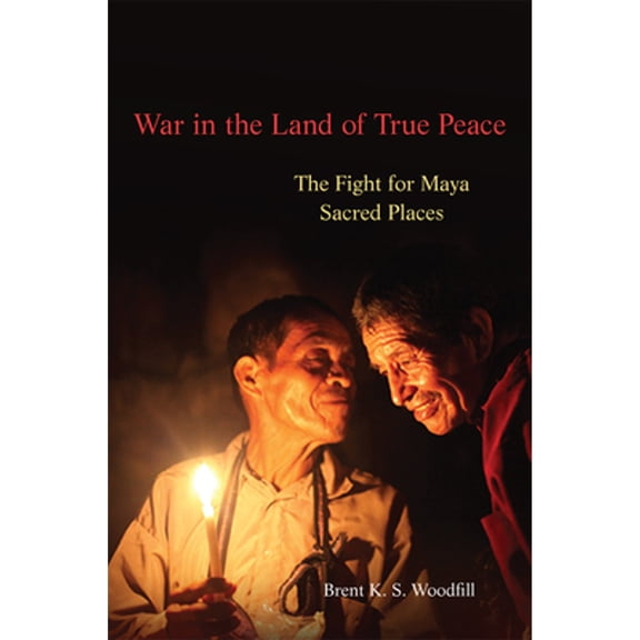 Pre-Owned War in the Land of True Peace: The Fight for Maya Sacred Places (Hardcover) 0806162813 9780806162812