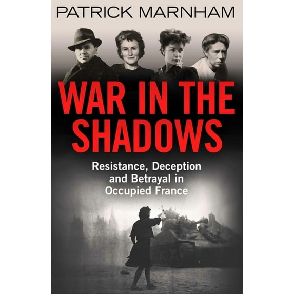 War in the Shadows : Resistance, Deception and Betrayal in Occupied France (Hardcover)