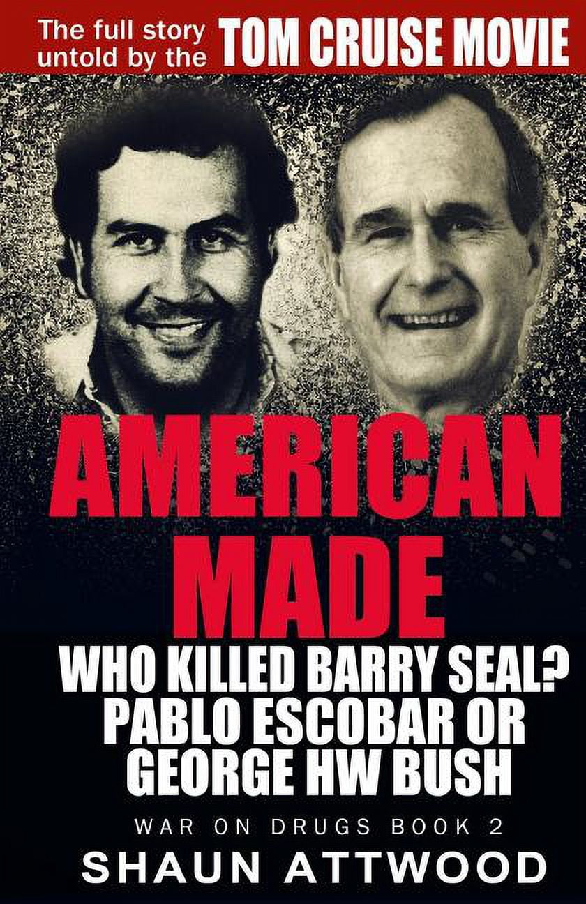 SHAUN ATTWOOD War on Drugs: American Made: Who Killed Barry Seal? Pablo Escobar or George HW Bush (Paperback)