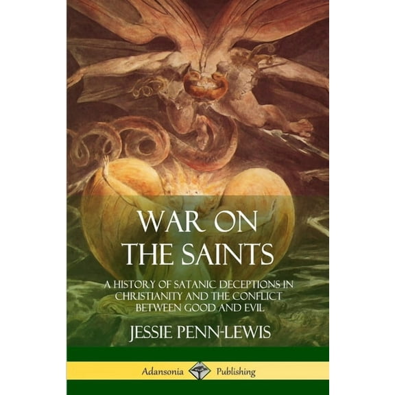 War on the Saints: A History of Satanic Deceptions in Christianity and the Conflict Between Good and Evil, (Paperback)