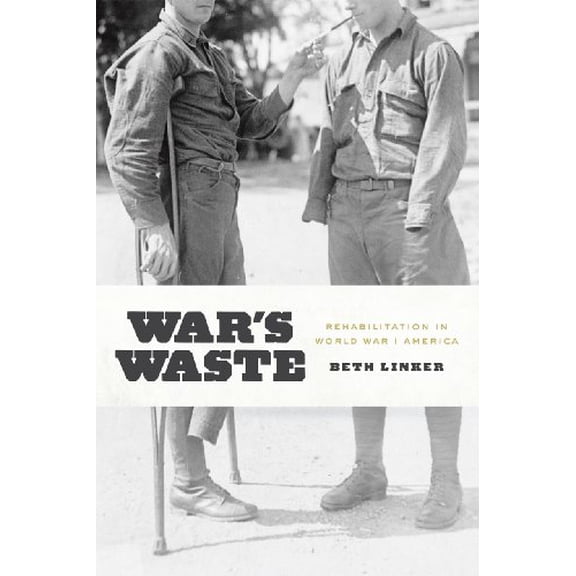 Pre-Owned War's Waste: Rehabilitation in World War I America (Paperback) 022614335X 9780226143354