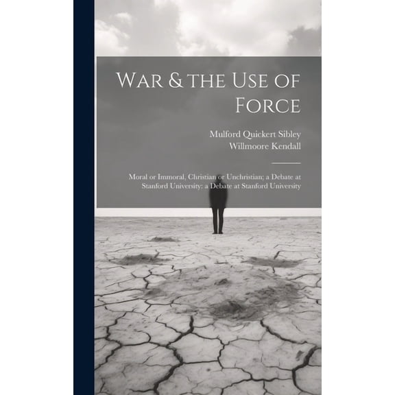 War & the Use of Force: Moral or Immoral, Christian or Unchristian; a Debate at Stanford University: a Debate at Stanfor, (Hardcover)