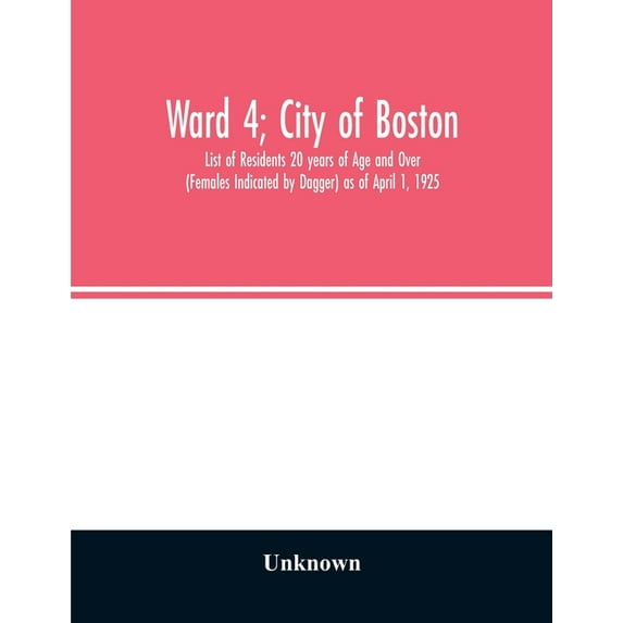 Ward 4; City of Boston; List of Residents 20 years of Age and Over (Females Indicated by Dagger) as of April 1, 1925, (Paperback)