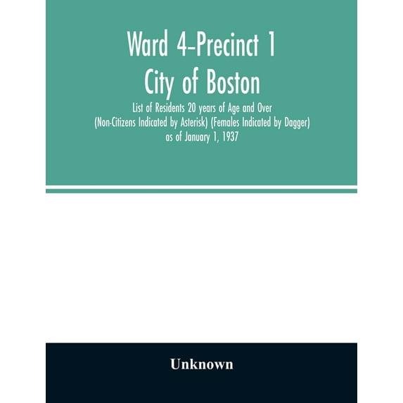 Ward 4-Precinct 1; City of Boston; List of Residents 20 years of Age and Over (Non-Citizens Indicated by Asterisk) (Fema, (Paperback)