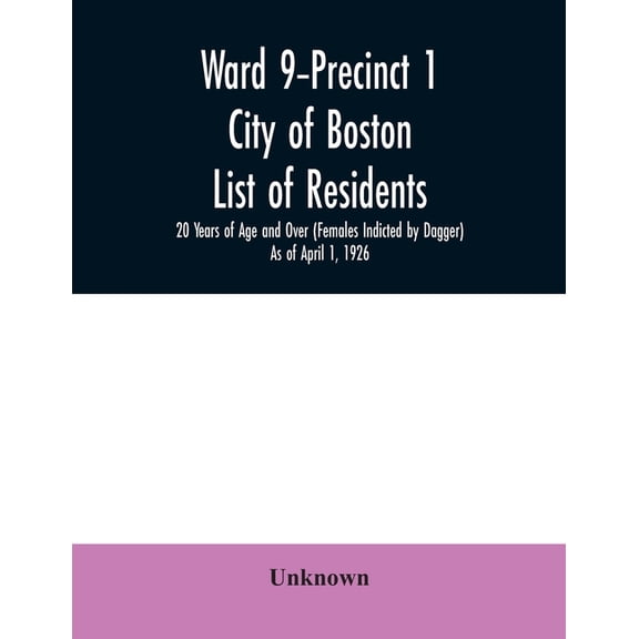 Ward 9-Precinct 1; City of Boston; List of residents; 20 Years of Age and Over (Females Indicted by Dagger) As of April , (Paperback)