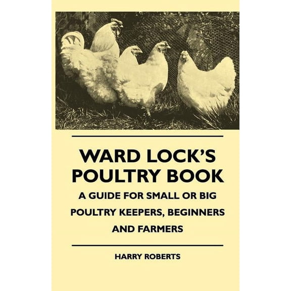 Ward Lock's Poultry Book - A Guide For Small Or Big Poultry Keepers, Beginners And Farmers (Paperback)