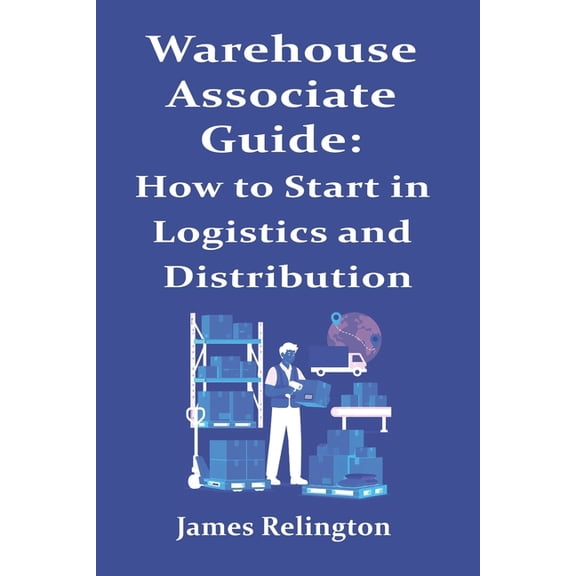 Warehouse Associate Guide: How to Start in Logistics and Distribution, (Paperback)