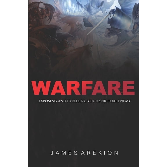 Warfare: Exposing and expelling your spiritual enemy, (Paperback)