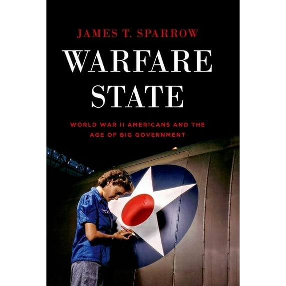Warfare State: World War II Americans and the Age of Big Government, (Paperback)