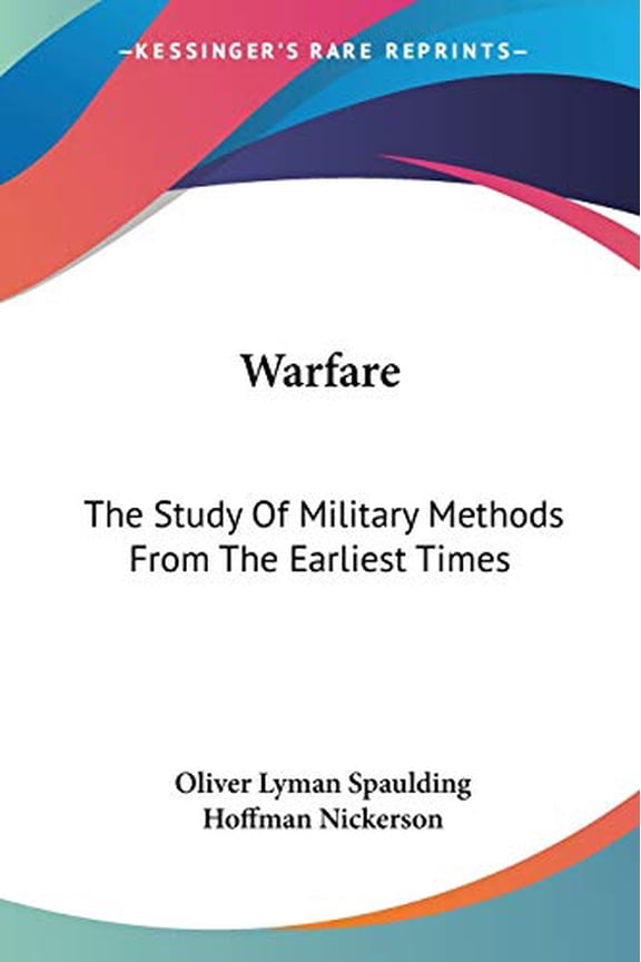 Warfare: The Study Of Military Methods From The Earliest Times Paperback 1432588338 9781432588335 Oliver Lyman Spaulding, Hoffman Nickerson