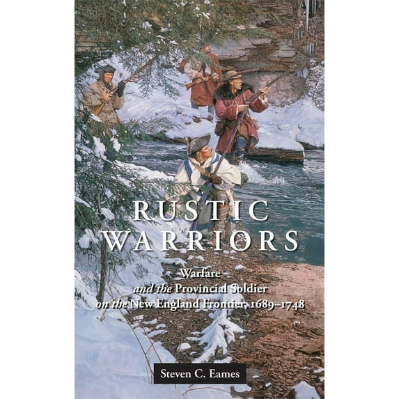 Warfare and Culture Rustic Warriors: Warfare and the Provincial Soldier on the New England Frontier, 1689-1748, Book 10, (Hardcover)