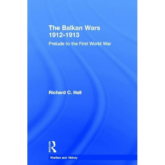 Warfare and History The Balkan Wars 1912-1913: Prelude to the First World War, (Hardcover)