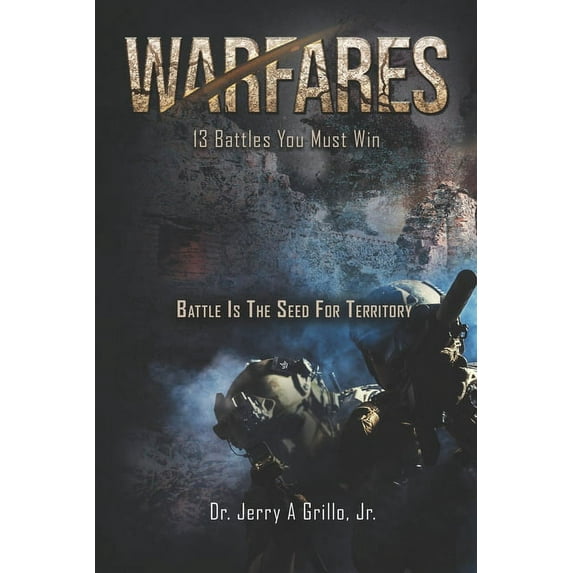 Warfares You Must Win: Battle is the Seed for Territory Paperback 0692348727 9780692348727 Dr. Jerry Grillo Jr.