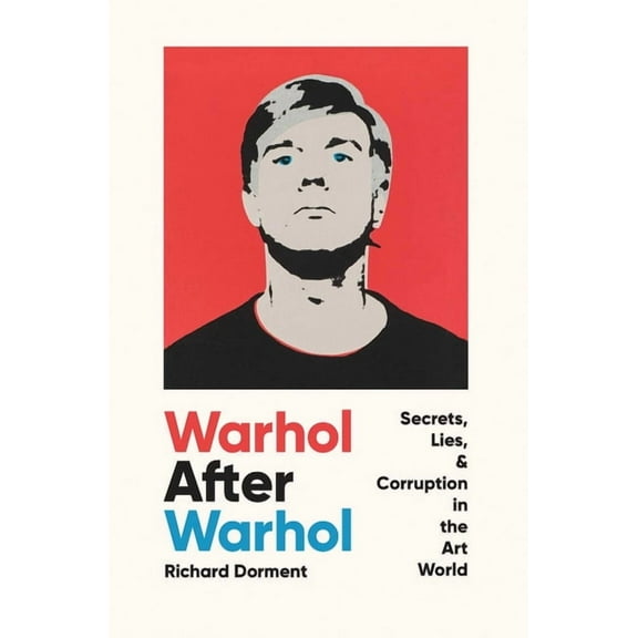 Warhol After Warhol: Secrets, Lies, & Corruption in the Art World, (Hardcover)