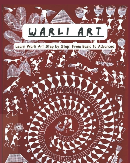Warli Art: Master the Beauty of Indian Folk Art From Basic Shapes to Stunning Warli Designs, (Paperback)
