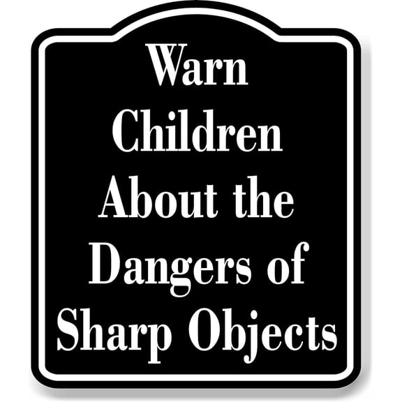 Warn Children About the Dangers of Sharp Objects BLACK Aluminum Composite Sign, 15"x18"