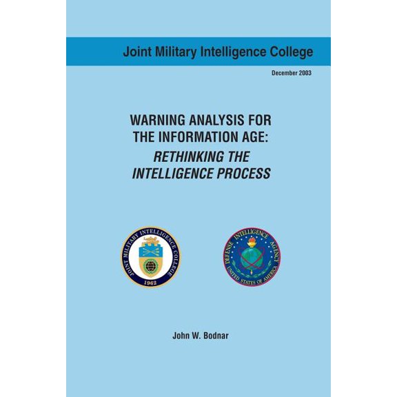 Warning Analysis for the Information Age: Rethinking the Intelligence Process Paperback 148415679X 9781484156797 John W. Bodnar