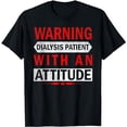 thumbnail image 1 of Warning Dialysis Patient With An Attitude Kidney Dialysis T-Shirt, 1 of 5