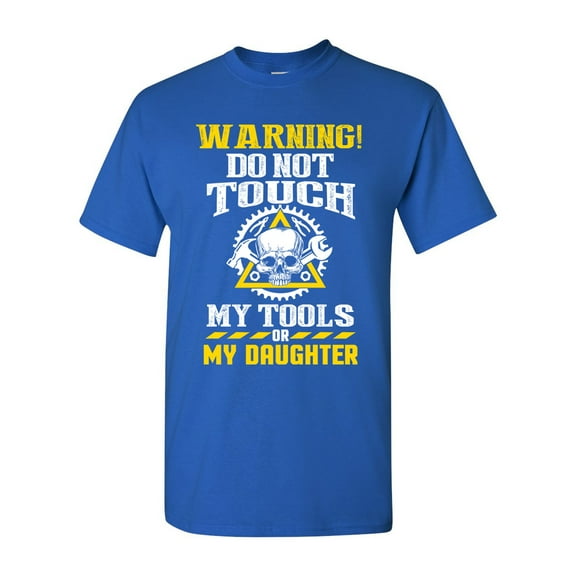 Warning Do Not Touch My Tools Or My Daughter Father Funny DT Adult T-Shirt Tee