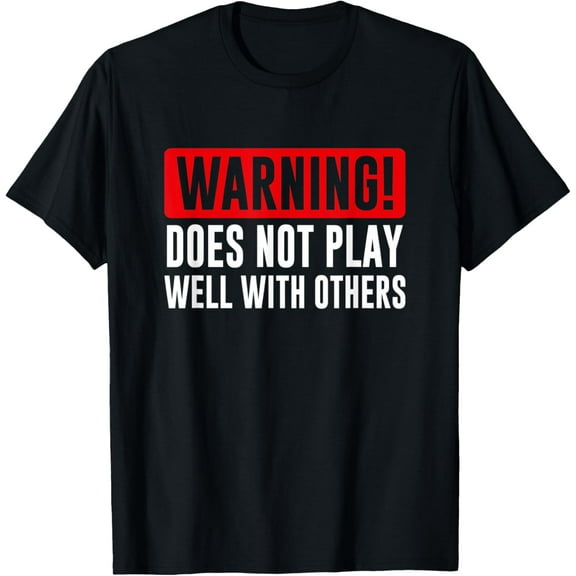 Warning! Does not play well with others - Funny Gift T-Shirt
