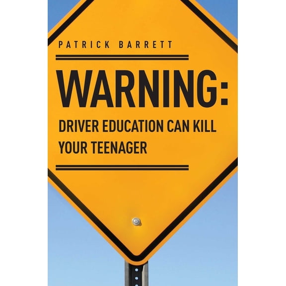 Warning: Driver Education Can Kill Your Teenager, (Paperback)