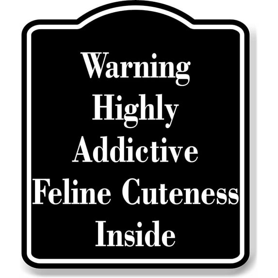 Warning - Highly Addictive Feline Cuteness Inside BLACK Aluminum Composite Sign, 8.5"x10"