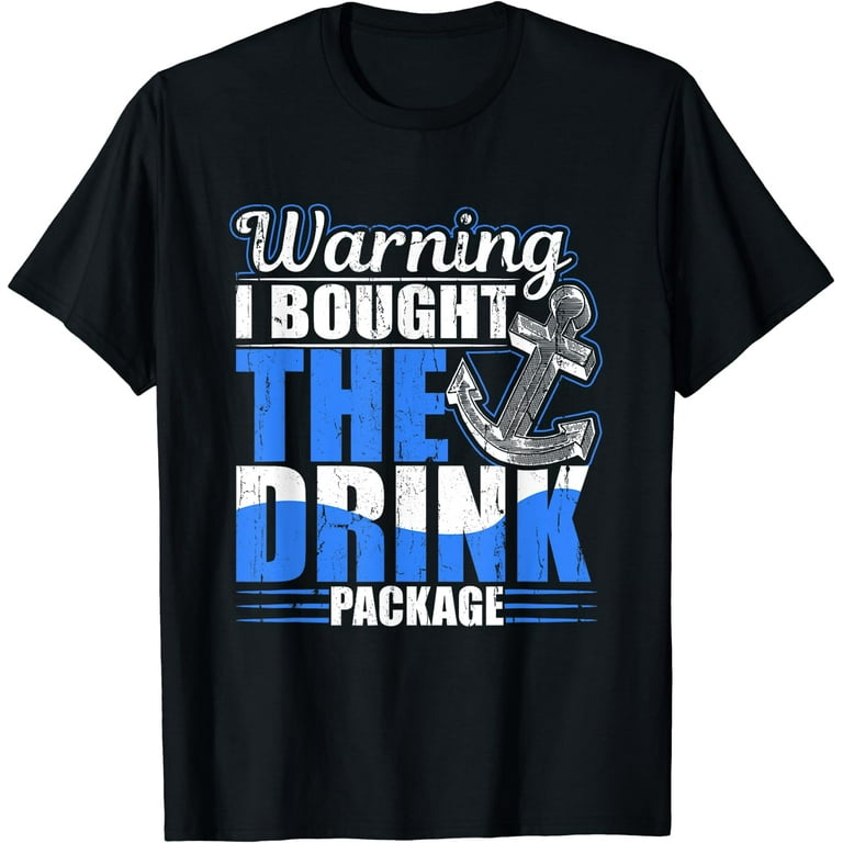 Ship Warning I Purchased The Drink Package Tshirt Gifts Ship Warning I Purchased The Drink Package Tshirt Gifts