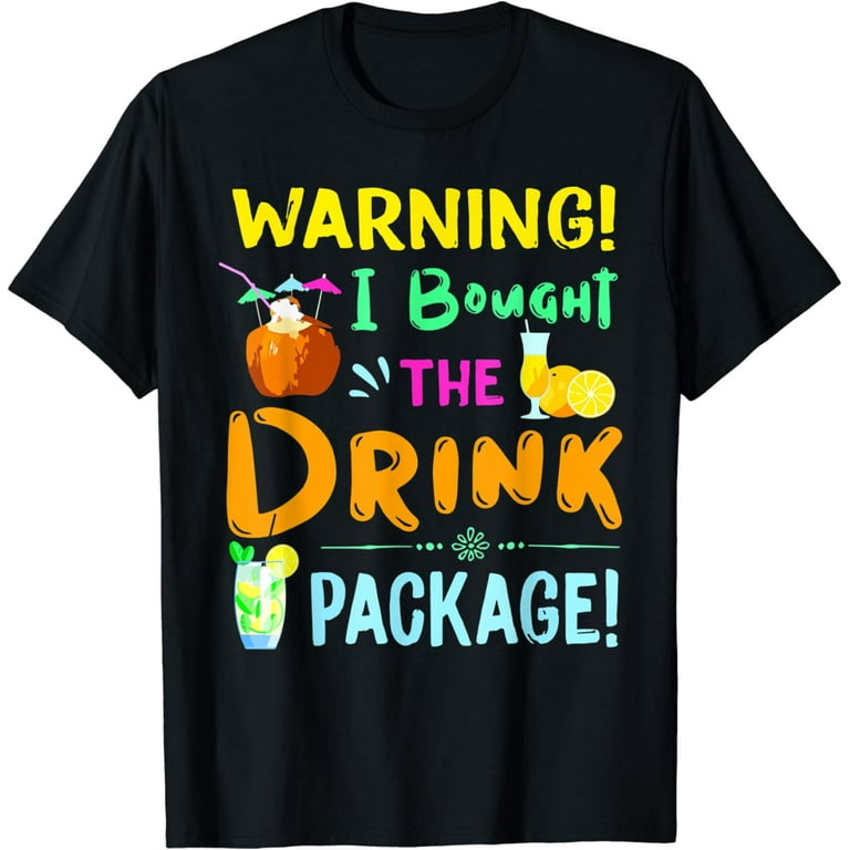 Warning I Bought The Drink Package Funny Shirt Tshirt Warning I Bought The Drink Package Funny Shirt Tshirt