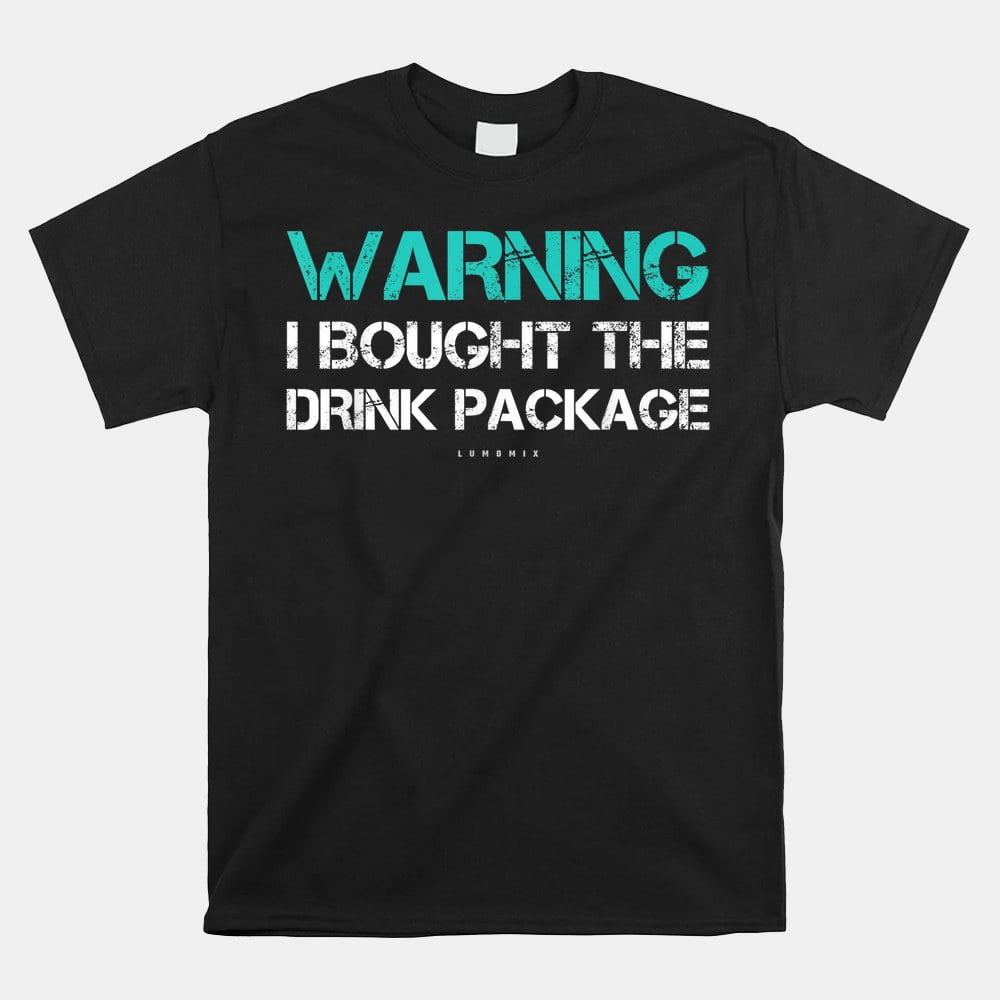 Warning I Bought The Drink Package Shirt