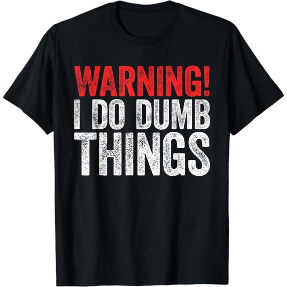 Warning I Do Dumb Things T-Shirt Sarcastic Gift Shirt T-Shirt