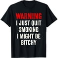 thumbnail image 1 of Warning I Just Quit Smoking I Might Be Bitchy - Funny T-Shirt, 1 of 4