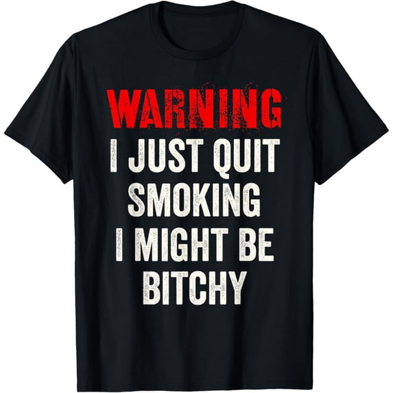 Warning I Just Quit Smoking I Might Be Bitchy - Funny T-Shirt