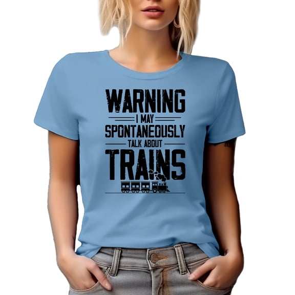 Warning, I May Spontaneously Talk About Train, Train Enthusiast or Lover Quote, Baby Blue T-Shirt, Large