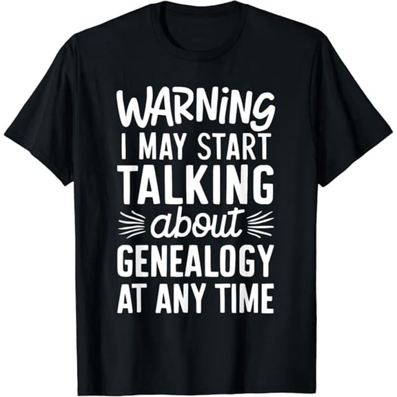 Warning I May Start Talking About Genealogy At Any Time T-Shirt