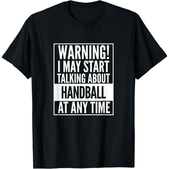 Warning I May Start Talking About Handball T-Shirt