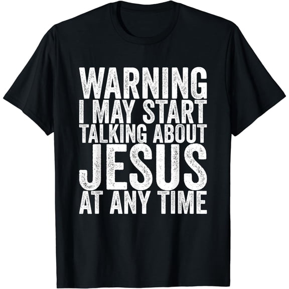 Warning I May Start Talking About Jesus At Any Time T-Shirt